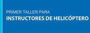 Primer Taller para Instructores de Helicóptero Básico